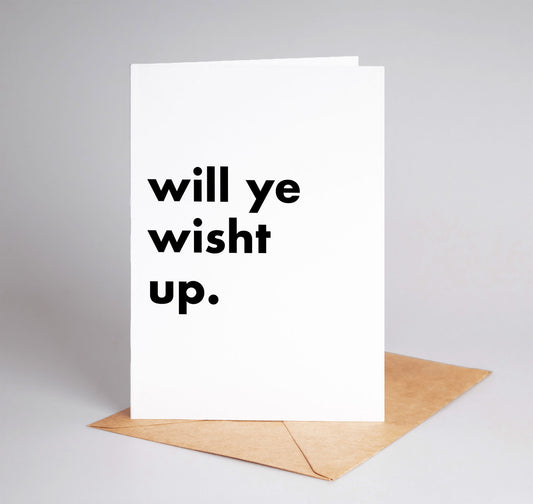 "Will Ye Wisht Up" Funny Irish Saying Greeting Card