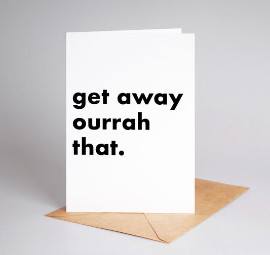 "Get Away Ourrah That" Funny Irish Saying Greeting Card