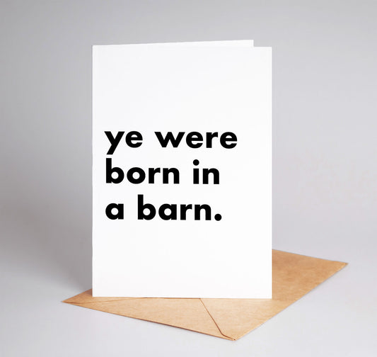 "Ye Were Born In A Barn" Funny Irish Saying Greeting Card