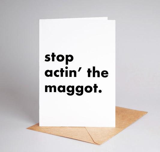 "Stop Actin' The Maggot" Funny Irish Saying Greeting Card