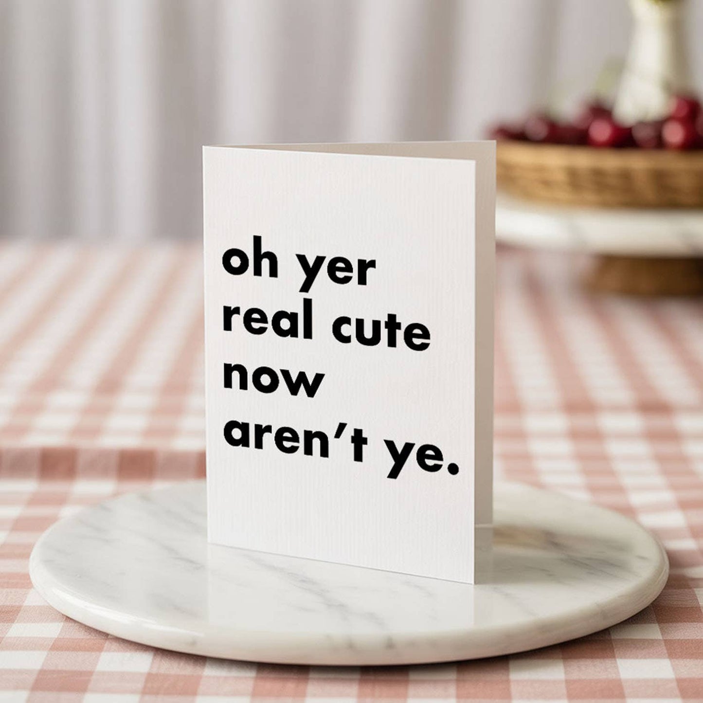 "Oh Yer Real Cute Now..." Funny Irish Saying Greeting Card