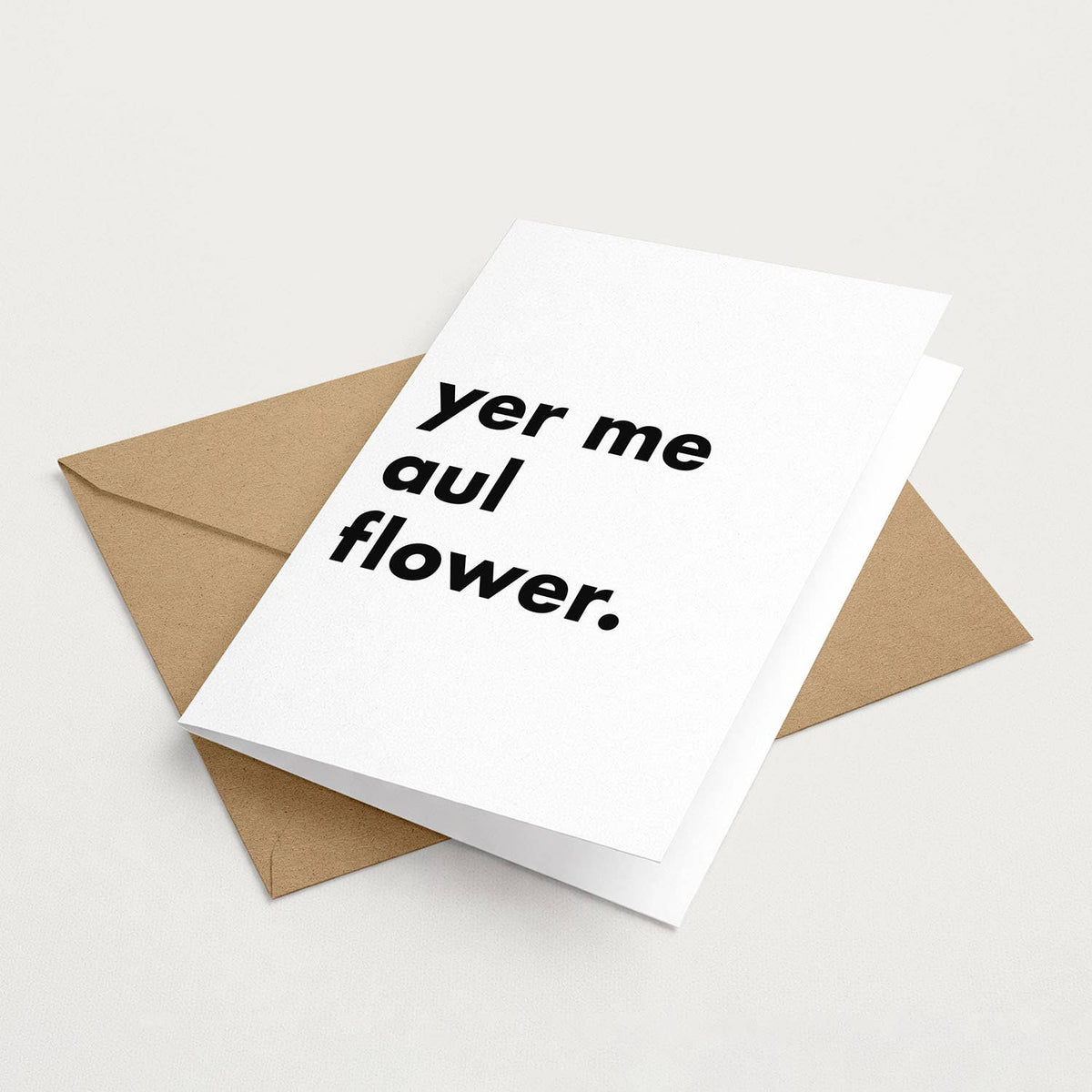 "Yer Me Aul Flower" Funny Irish Saying Greeting Card