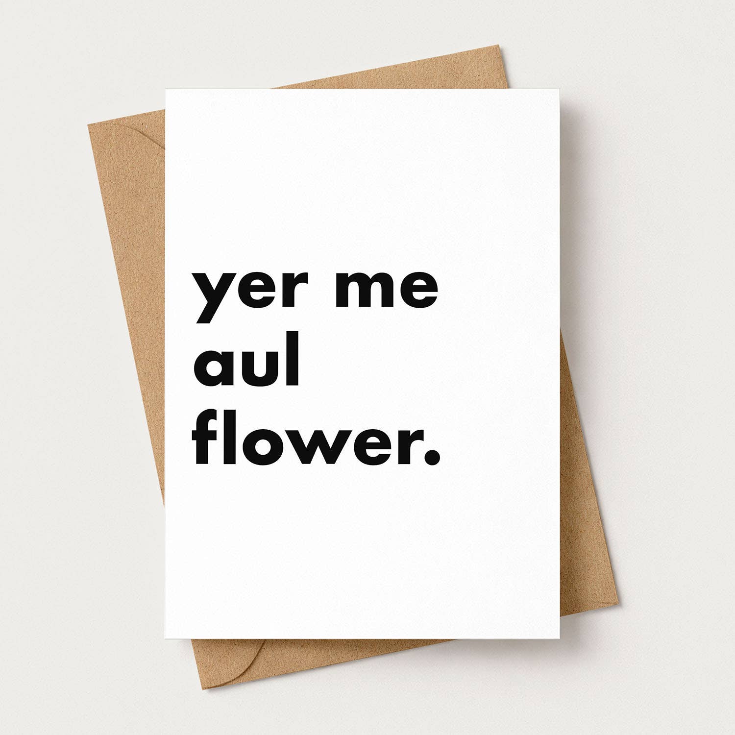 "Yer Me Aul Flower" Funny Irish Saying Greeting Card