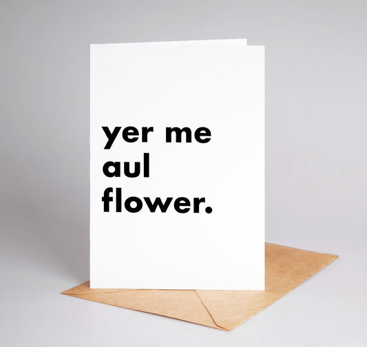 "Yer Me Aul Flower" Funny Irish Saying Greeting Card