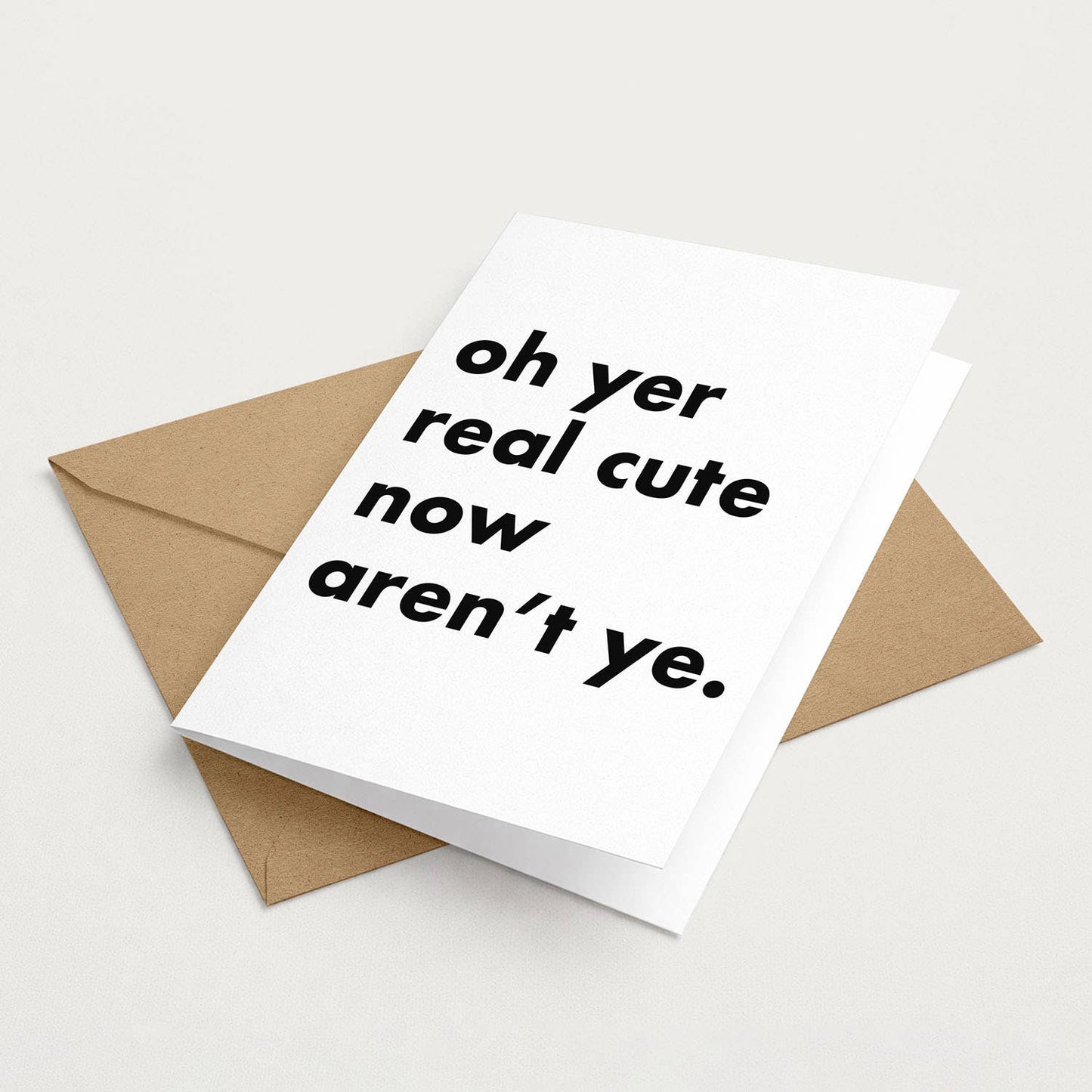 "Oh Yer Real Cute Now..." Funny Irish Saying Greeting Card