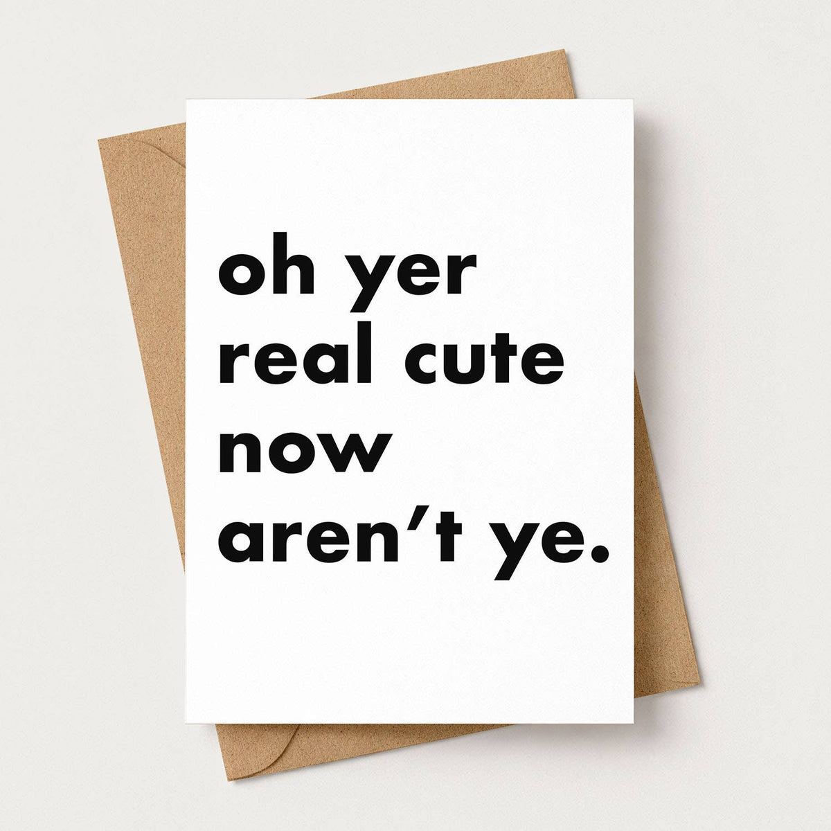 "Oh Yer Real Cute Now..." Funny Irish Saying Greeting Card